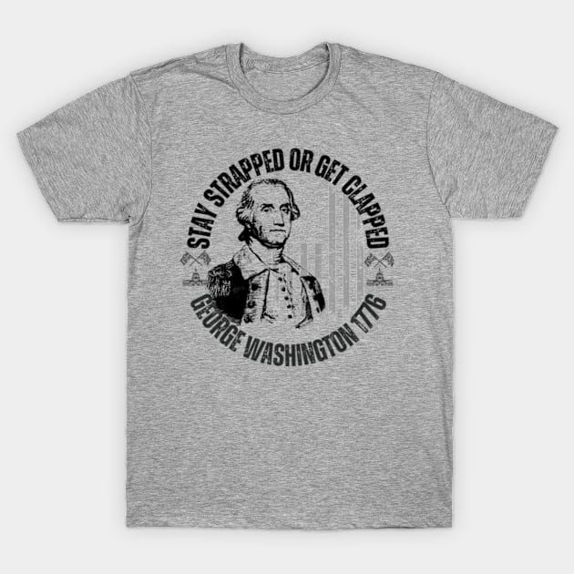 stay strapped or get clapped, george washington 1776, 4th of july T-Shirt by soft and timeless